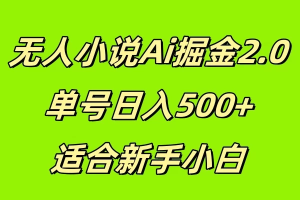 无人小说Ai掘金2.0，单号日入500+，适合新手小白-商讯网创项目网